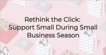 Rethink the Click: Shop Small this Holiday #SmallBusinessSeason